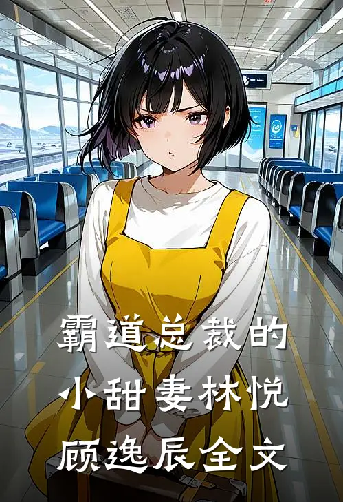 霸道总裁的小甜妻林悦顾逸辰全文