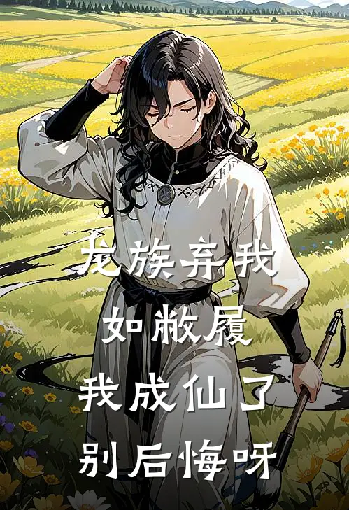 龙族弃我如敝履,我成仙了别后悔呀