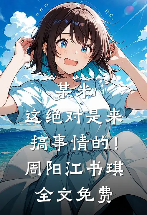 某米：这绝对是来搞事情的！周阳江书琪全文免费