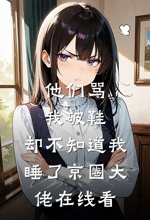 他们骂我破鞋，却不知道我睡了京圈大佬在线看