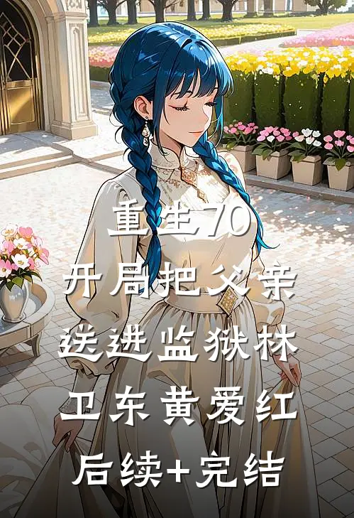 重生70：开局把父亲送进监狱林卫东黄爱红后续+完结