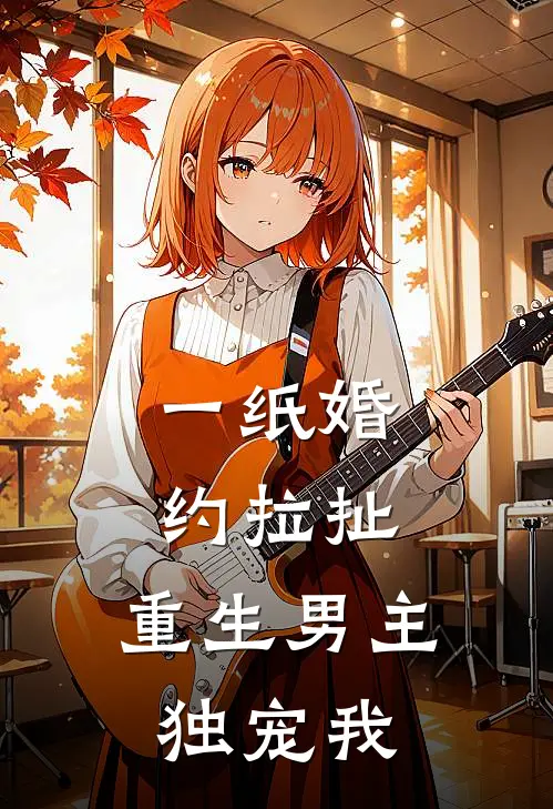 一纸婚约拉扯，重生男主独宠我