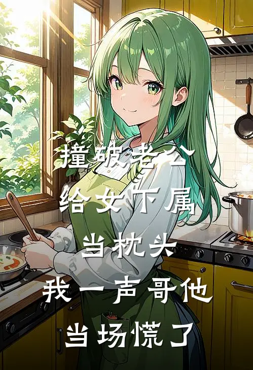 撞破老公给女下属当枕头，我一声哥他当场慌了