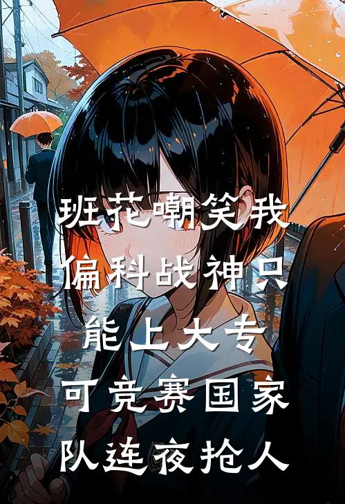班花嘲笑我偏科战神只能上大专，可竞赛国家队连夜抢人