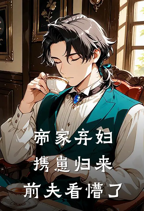帝家弃妇携崽归来，前夫看懵了