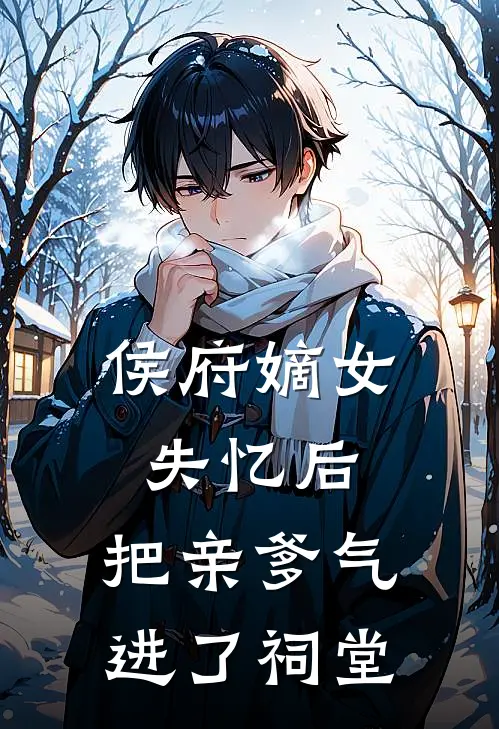 侯府嫡女失忆后，把亲爹气进了祠堂