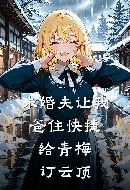 未婚夫让我爸住快捷，给青梅订云顶