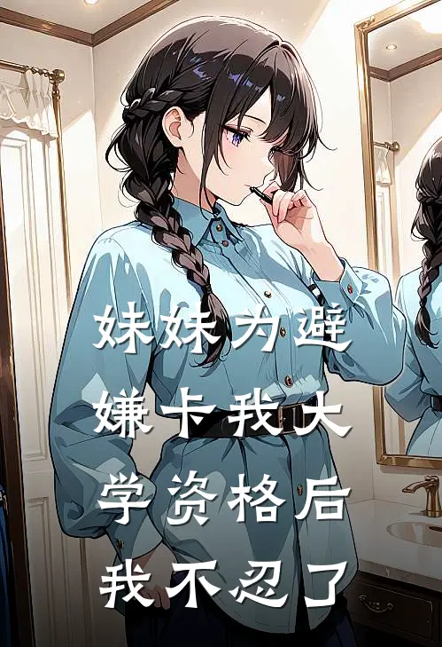 妹妹为避嫌卡我大学资格后，我不忍了