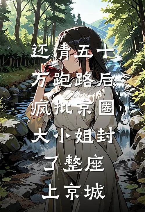还清五十万跑路后，疯批京圈大小姐封了整座上京城