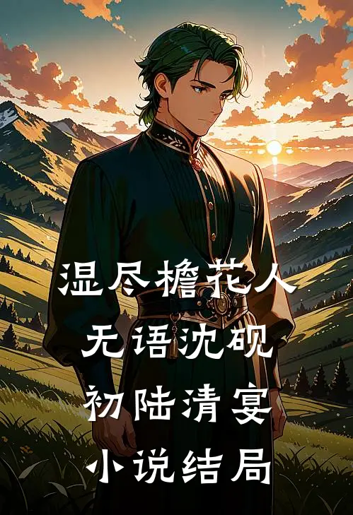 湿尽檐花人无语沈砚初陆清宴小说结局