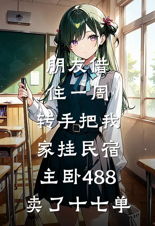 朋友借住一周，转手把我家挂民宿，主卧488卖了十七单