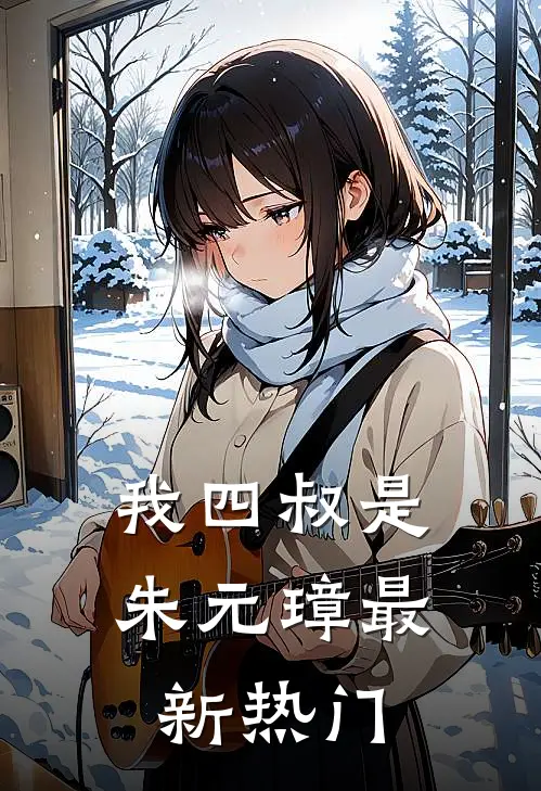 我四叔是朱元璋最新热门