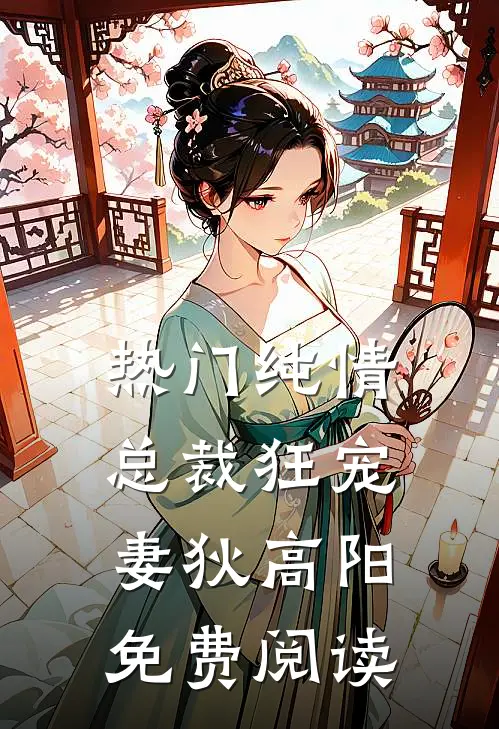 热门纯情总裁狂宠妻狄高阳免费阅读