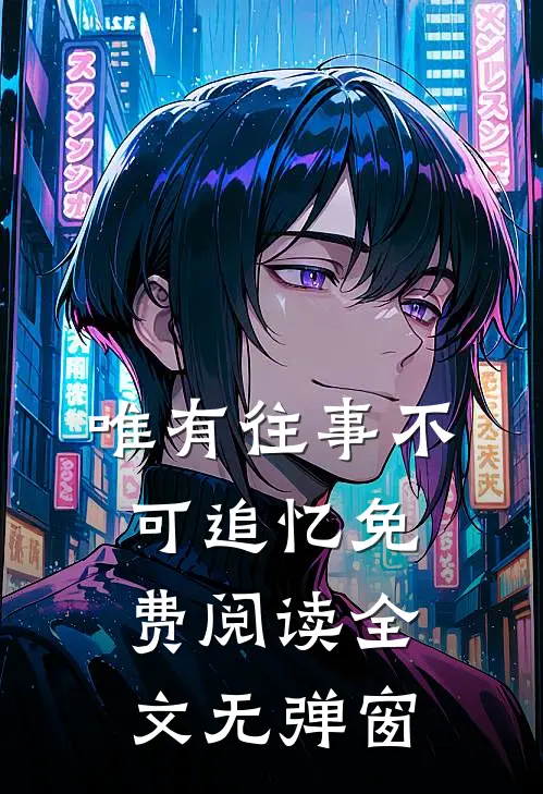 唯有往事不可追忆免费阅读全文无弹窗