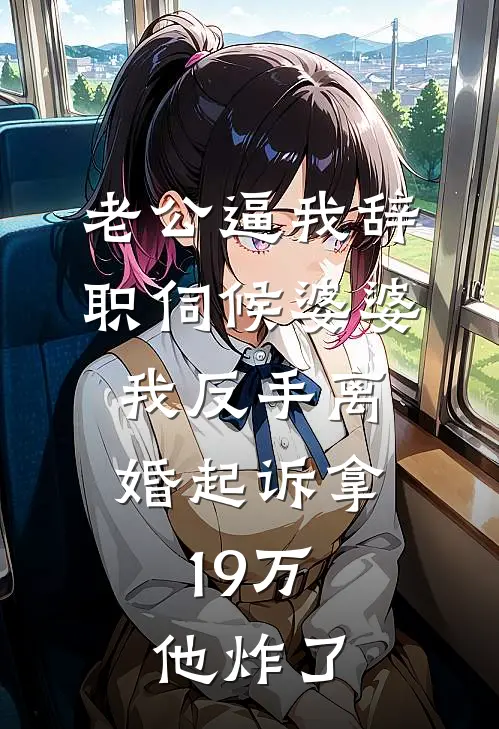 老公逼我辞职伺候婆婆，我反手离婚起诉拿19万，他炸了