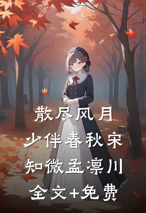 散尽风月，少伴春秋宋知微孟凛川全文+免费