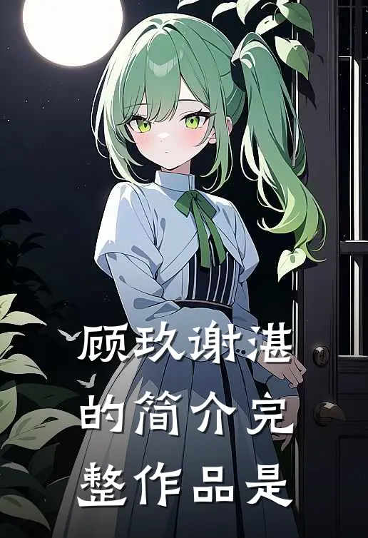 顾玖谢湛的简介完整作品是