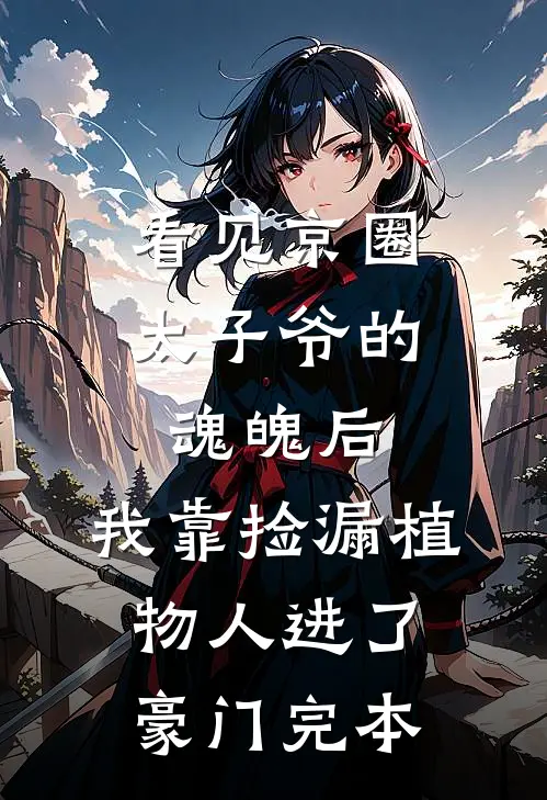 看见京圈太子爷的魂魄后，我靠捡漏植物人进了豪门完本
