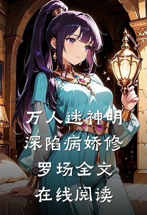 万人迷神明深陷病娇修罗场全文在线阅读