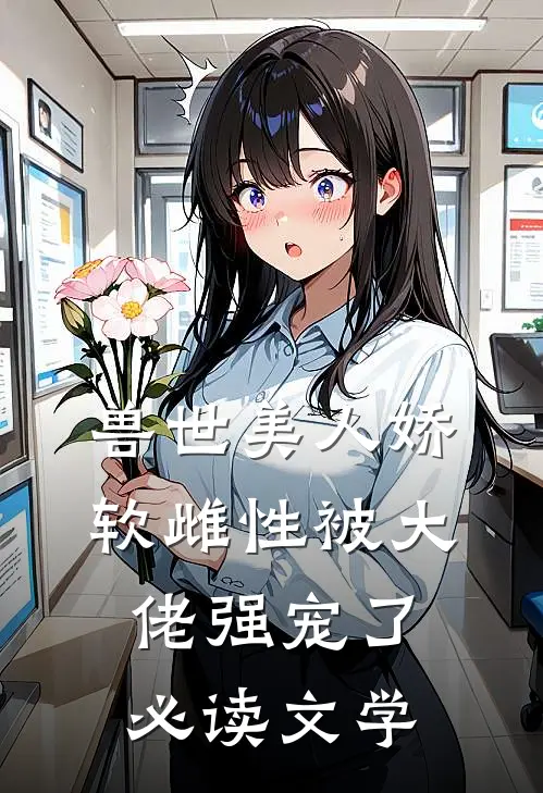 兽世美人娇软雌性被大佬强宠了必读文学