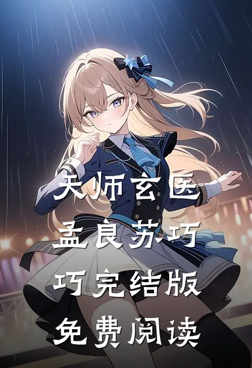 天师玄医孟良苏巧巧完结版免费阅读
