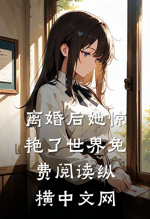 离婚后她惊艳了世界免费阅读纵横中文网