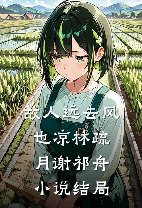 故人远去风也凉林疏月谢祁舟小说结局