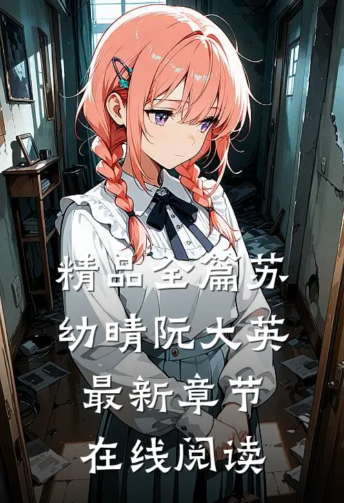 精品全篇苏幼晴阮大英最新章节在线阅读