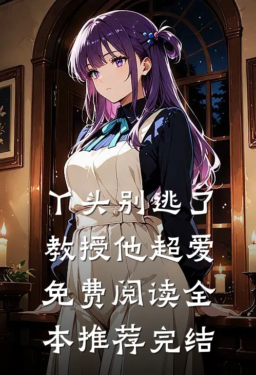 丫头别逃了教授他超爱免费阅读全本推荐完结