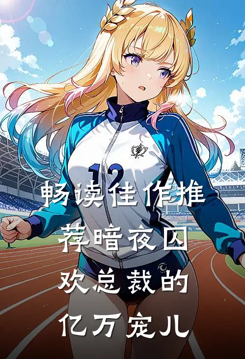 畅读佳作推荐暗夜囚欢总裁的亿万宠儿