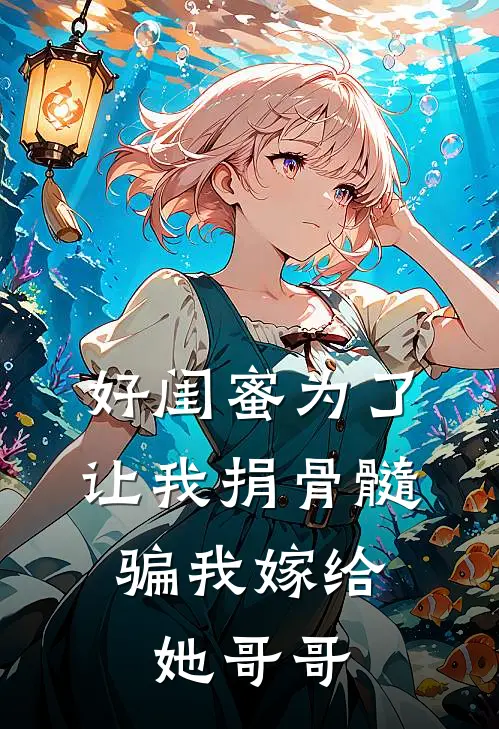 好闺蜜为了让我捐骨髓，骗我嫁给她哥哥