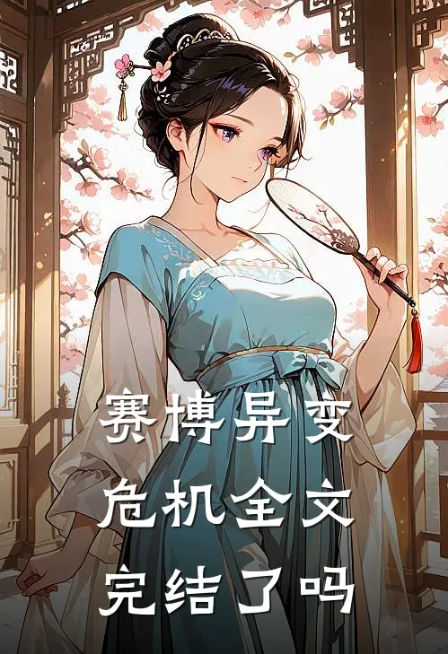 赛博异变危机全文完结了吗