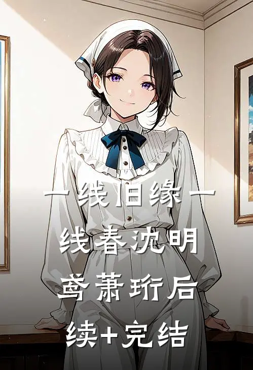 一线旧缘一线春沈明鸢萧珩后续+完结