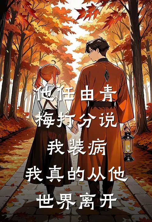 他任由青梅打分说我装病，我真的从他世界离开