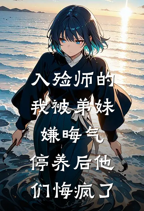 入殓师的我被弟妹嫌晦气，停养后他们悔疯了