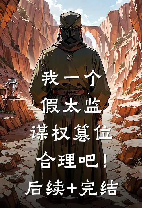 我一个假太监，谋权篡位合理吧！后续+完结