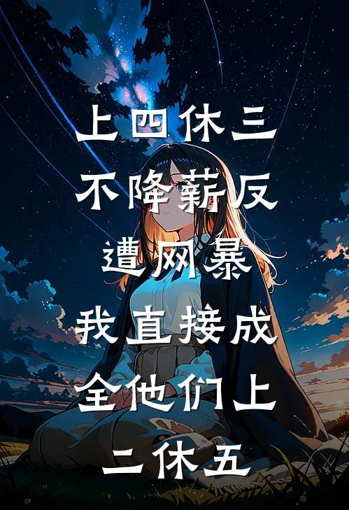 上四休三不降薪反遭网暴，我直接成全他们上二休五