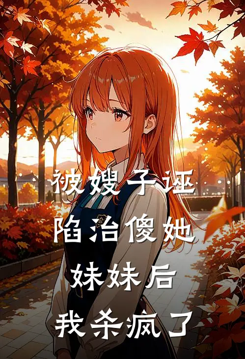 被嫂子诬陷治傻她妹妹后，我杀疯了