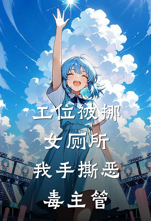 工位被挪女厕所，我手撕恶毒主管