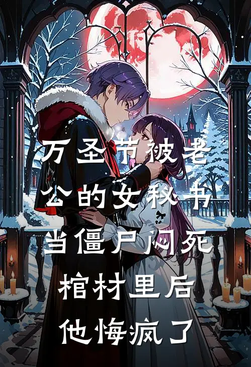 万圣节被老公的女秘书当僵尸闷死棺材里后，他悔疯了