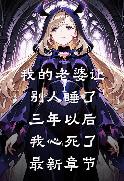 我的老婆让别人睡了三年以后，我心死了最新章节