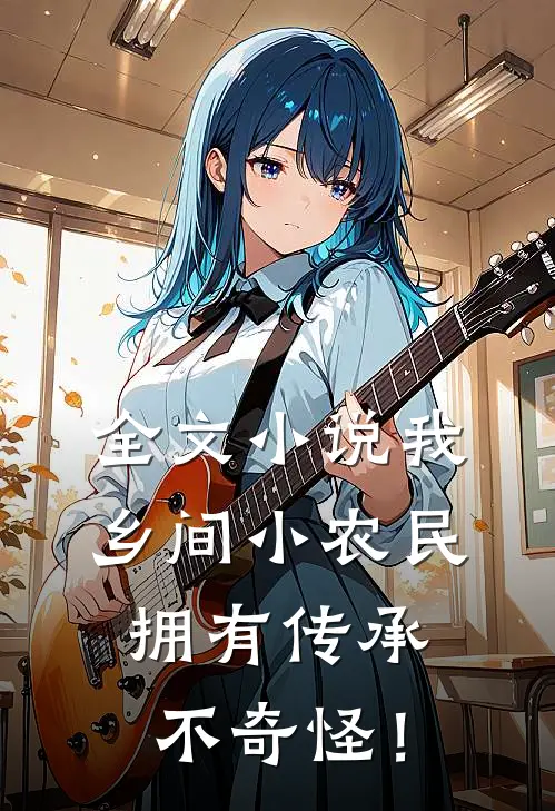 全文小说我，乡间小农民，拥有传承不奇怪！