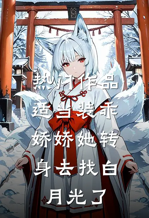 热门作品适当装乖：娇娇她转身去找白月光了