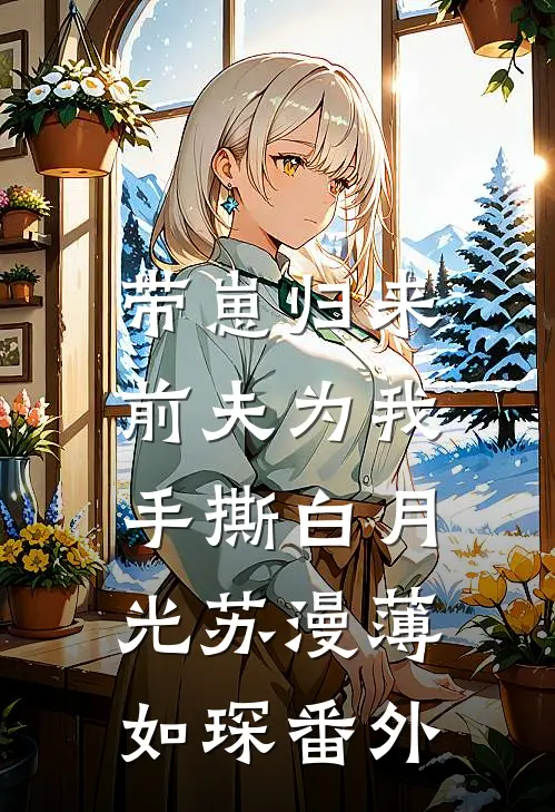 带崽归来：前夫为我手撕白月光苏漫薄如琛 番外