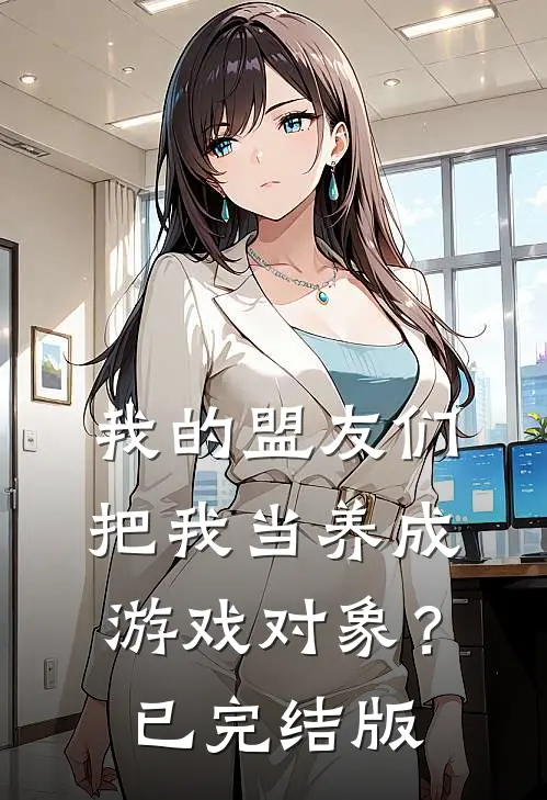 我的盟友们，把我当养成游戏对象？已完结版