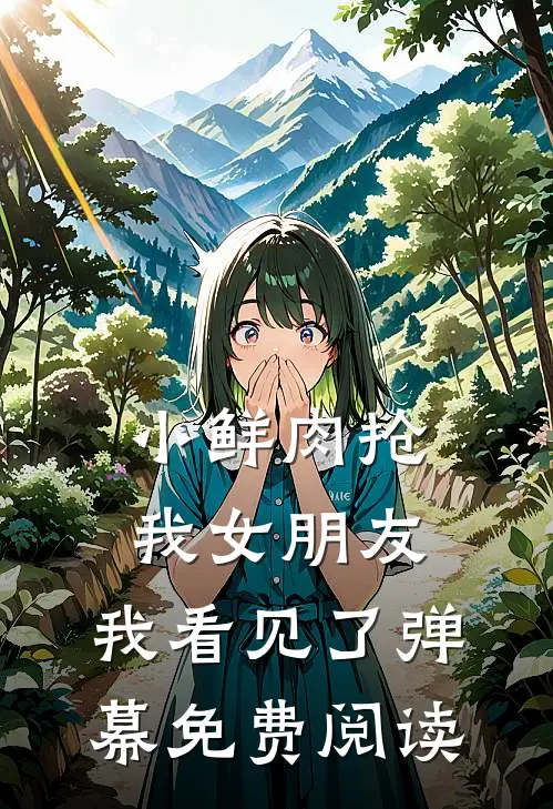 小鲜肉抢我女朋友，我看见了弹幕免费阅读