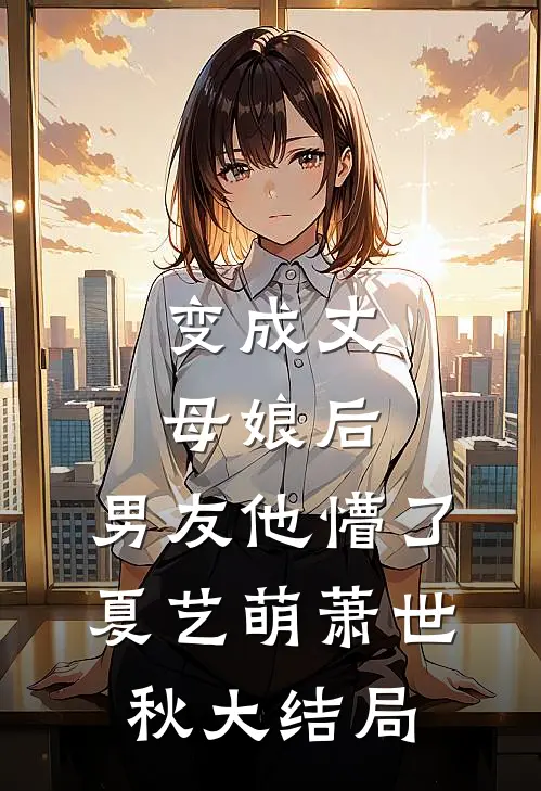变成丈母娘后，男友他懵了夏艺萌萧世秋大结局