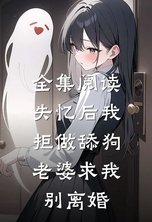 全集阅读失忆后我拒做舔狗，老婆求我别离婚