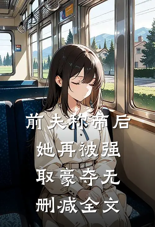 前夫称帝后，她再被强取豪夺无删减全文