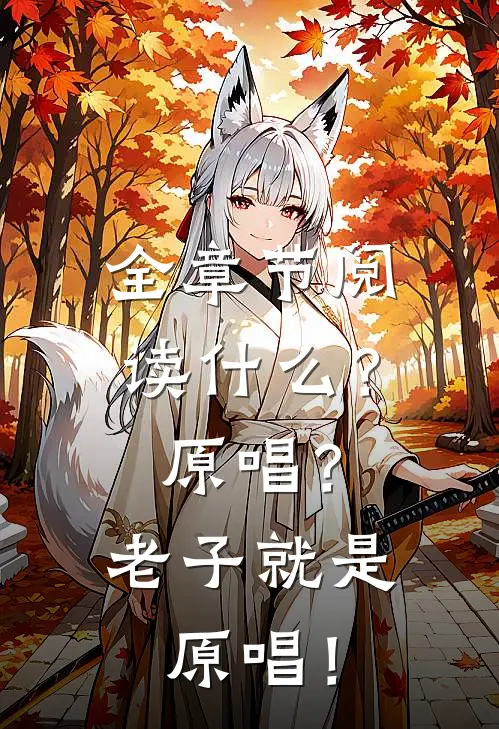 全章节阅读什么？原唱？老子就是原唱！